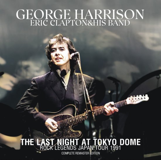 GEORGE HARRISON WITH ERIC CLAPTON&HIS BAND / THE LAST NIGHT AT TOKYO DOME ROCK LEGENDS JAPAN TOUR 1991 COMPLETE REMASTER EDITION (2CD)