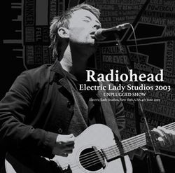 RADIOHEAD / ELECTRIC LADY STUDIOS 2003 UNPLUGGED SHOW STEREO SOUNDBOARD (2CDR)
